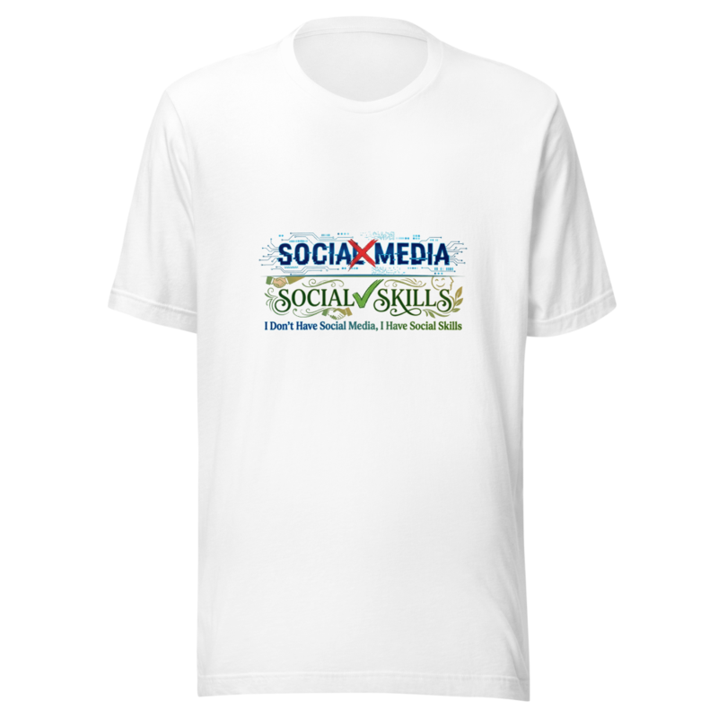 I Don't Have Social Media, I Have Social Skills - tshirt