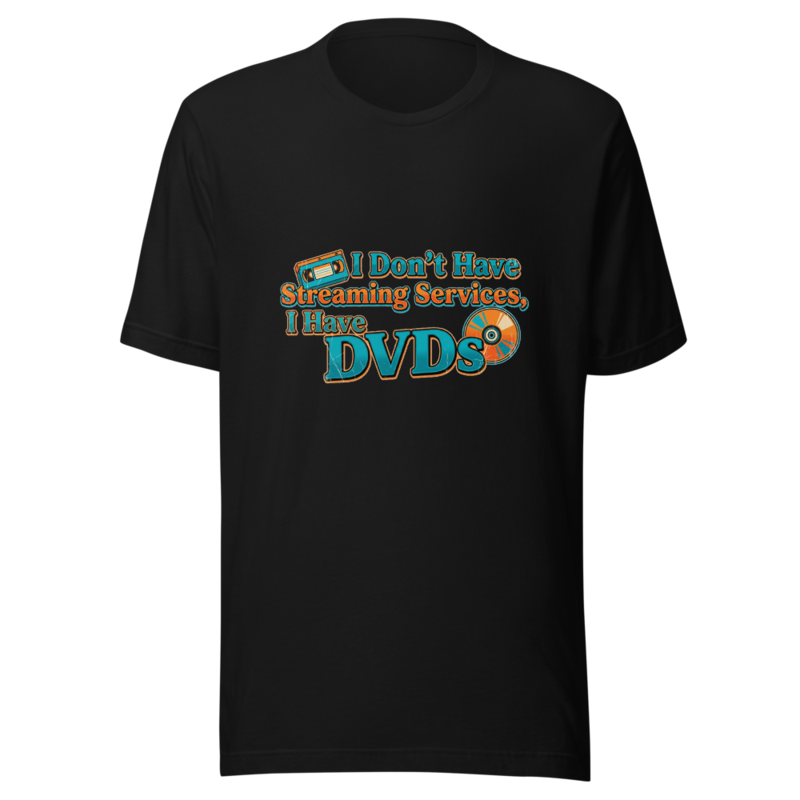 I Don't Have Streaming Services, I Have DVDs - tshirt