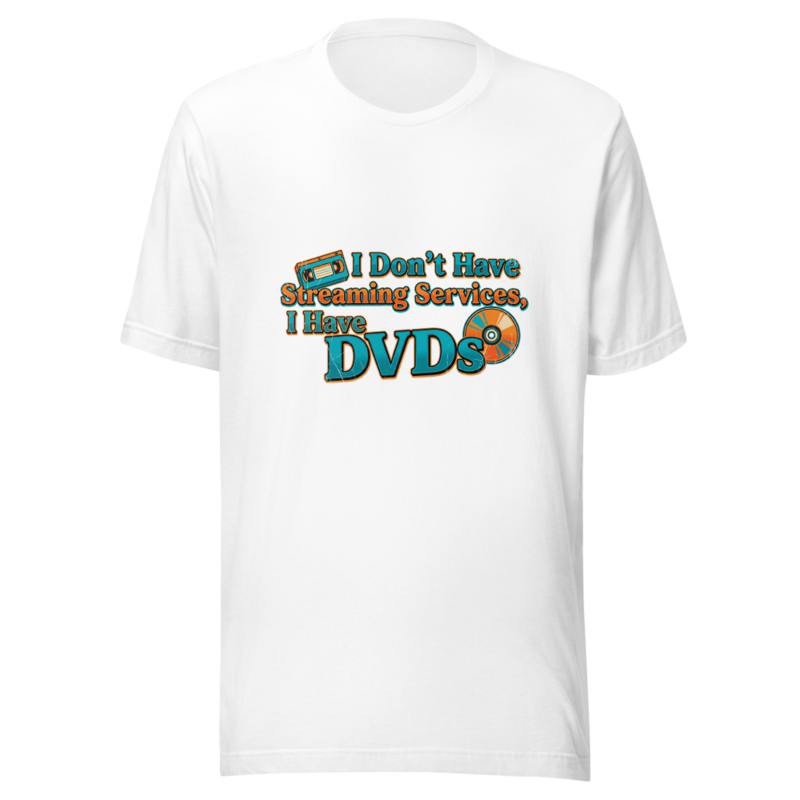 I Don't Have Streaming Services, I Have DVDs - tshirt