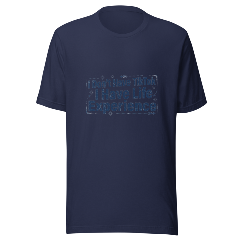I Don't Have TikTok, I Have Life Experience - tshirt