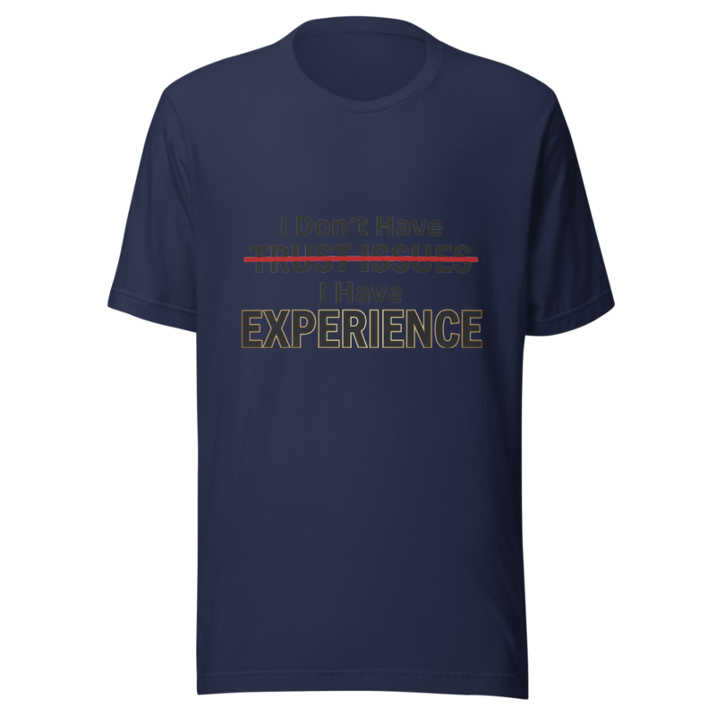 I Don't Have Trust Issues, I Have Experience - tshirt