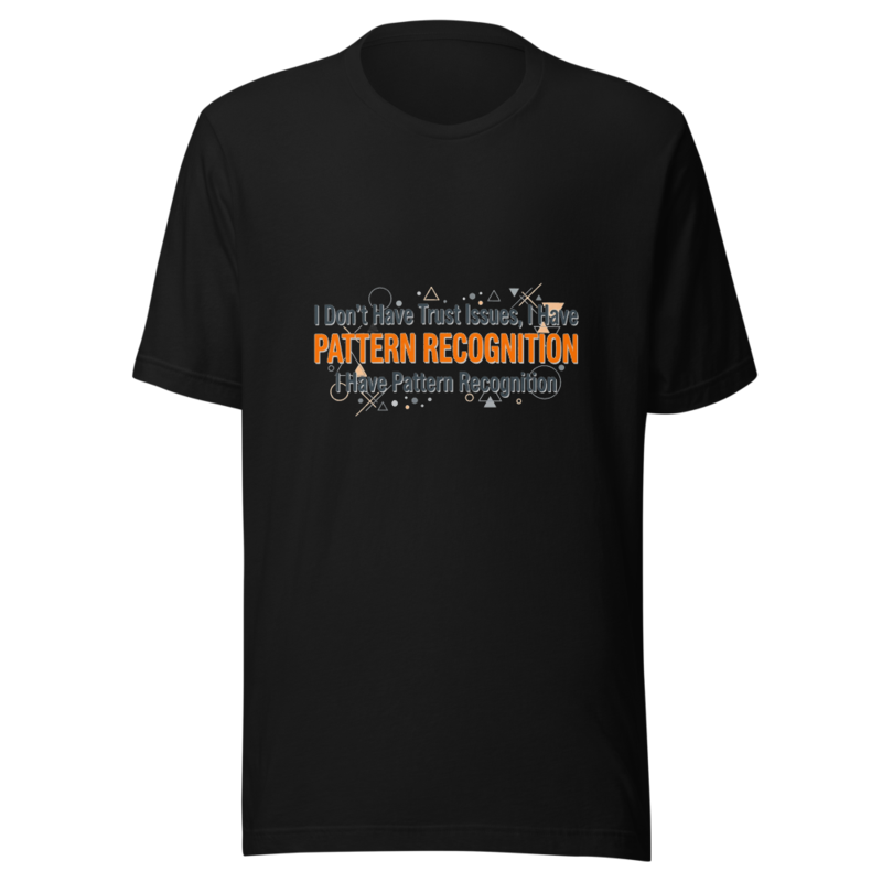 I Don't Have Trust Issues, I Have Pattern Recognition - tshirt