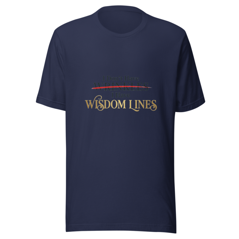 I Don't Have Wrinkles, I Have Wisdom Lines - tshirt