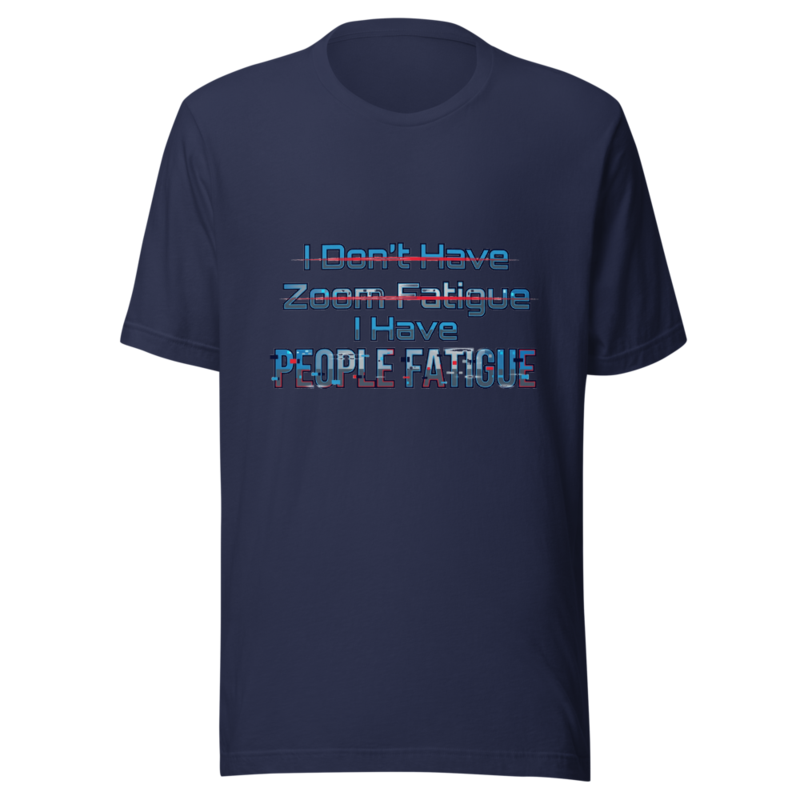 I Don't Have Zoom Fatigue, I Have People Fatigue - tshirt