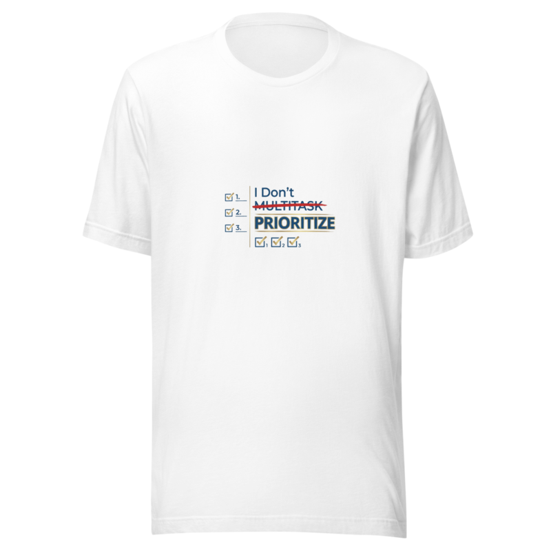 I Don't Multitask, I Prioritize - tshirt