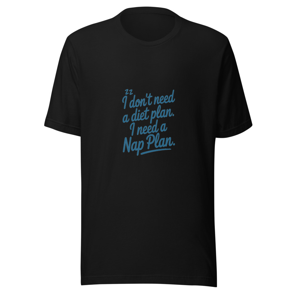 I DON'T NEED A DIET PLAN. I NEED A NAP PLAN. - tshirt