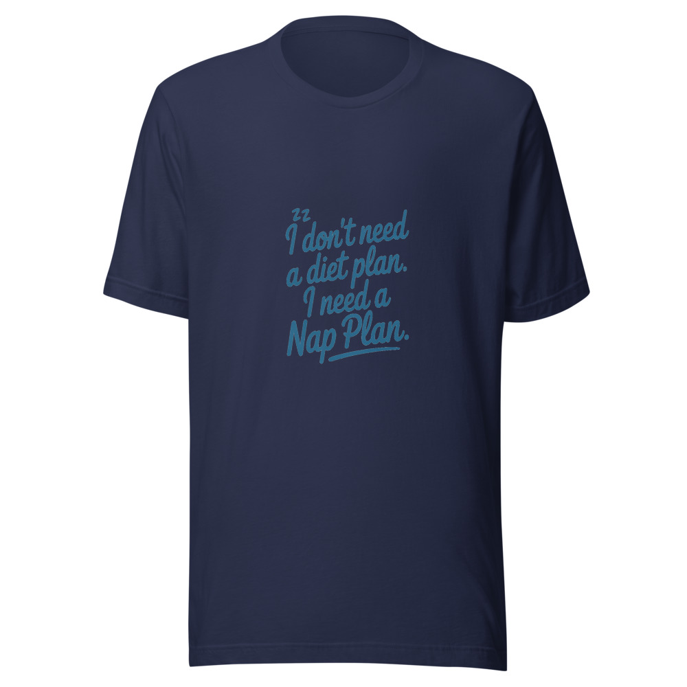 I DON'T NEED A DIET PLAN. I NEED A NAP PLAN. - tshirt