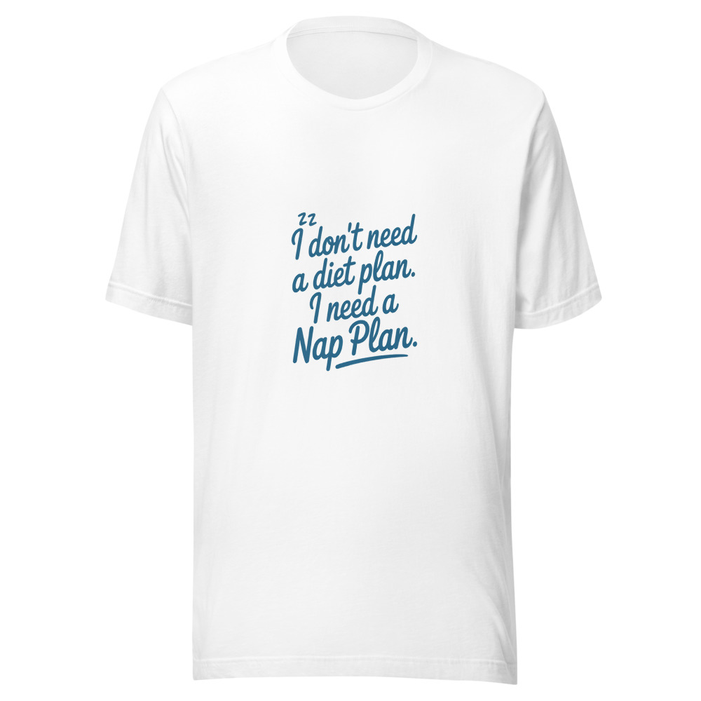 I DON'T NEED A DIET PLAN. I NEED A NAP PLAN. - tshirt