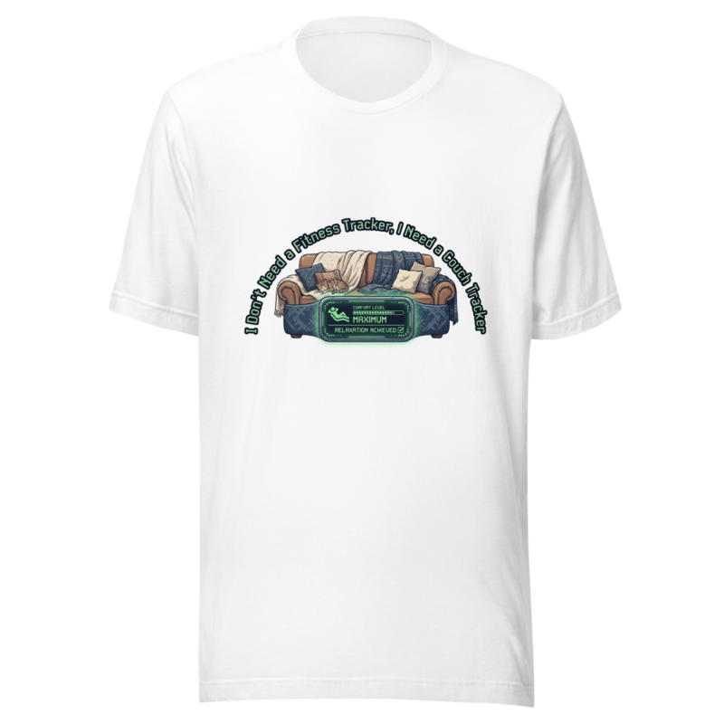 I Don't Need a Fitness Tracker, I Need a Couch Tracker - tshirt