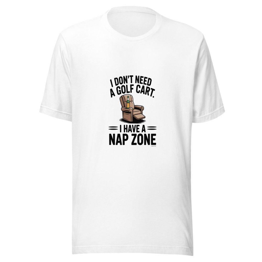 I DON'T NEED A GOLF CART. I HAVE A NAP ZONE. - tshirt