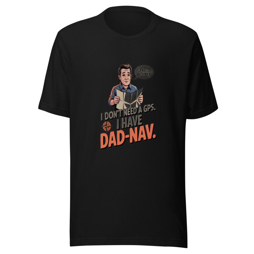 I Don't Need a GPS. I Have Dad-Nav. - tshirt