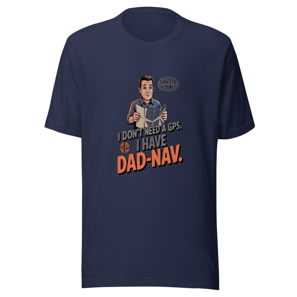 I Don't Need a GPS. I Have Dad-Nav. - tshirt