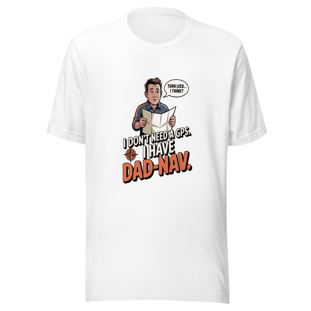 I Don't Need a GPS. I Have Dad-Nav. - tshirt