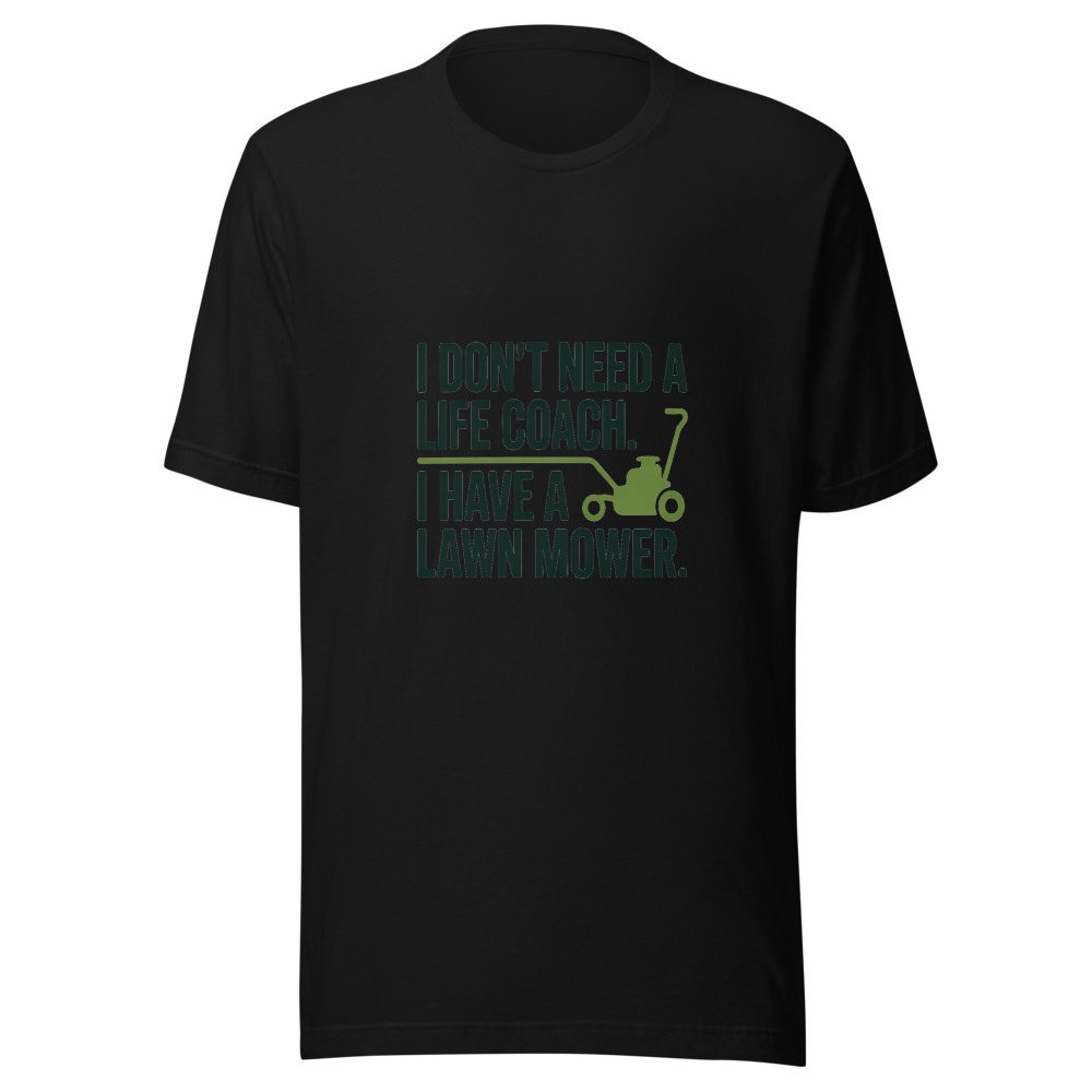 I Don't Need a Life Coach. I Have a Lawn Mower. - tshirt