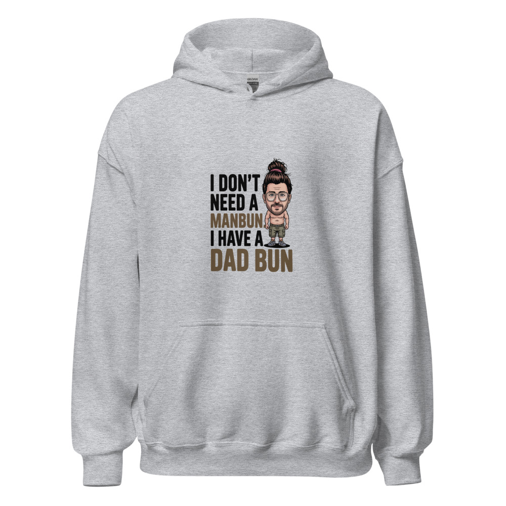 I DON'T NEED A MANBUN. I HAVE A DAD BUN. - hoodie