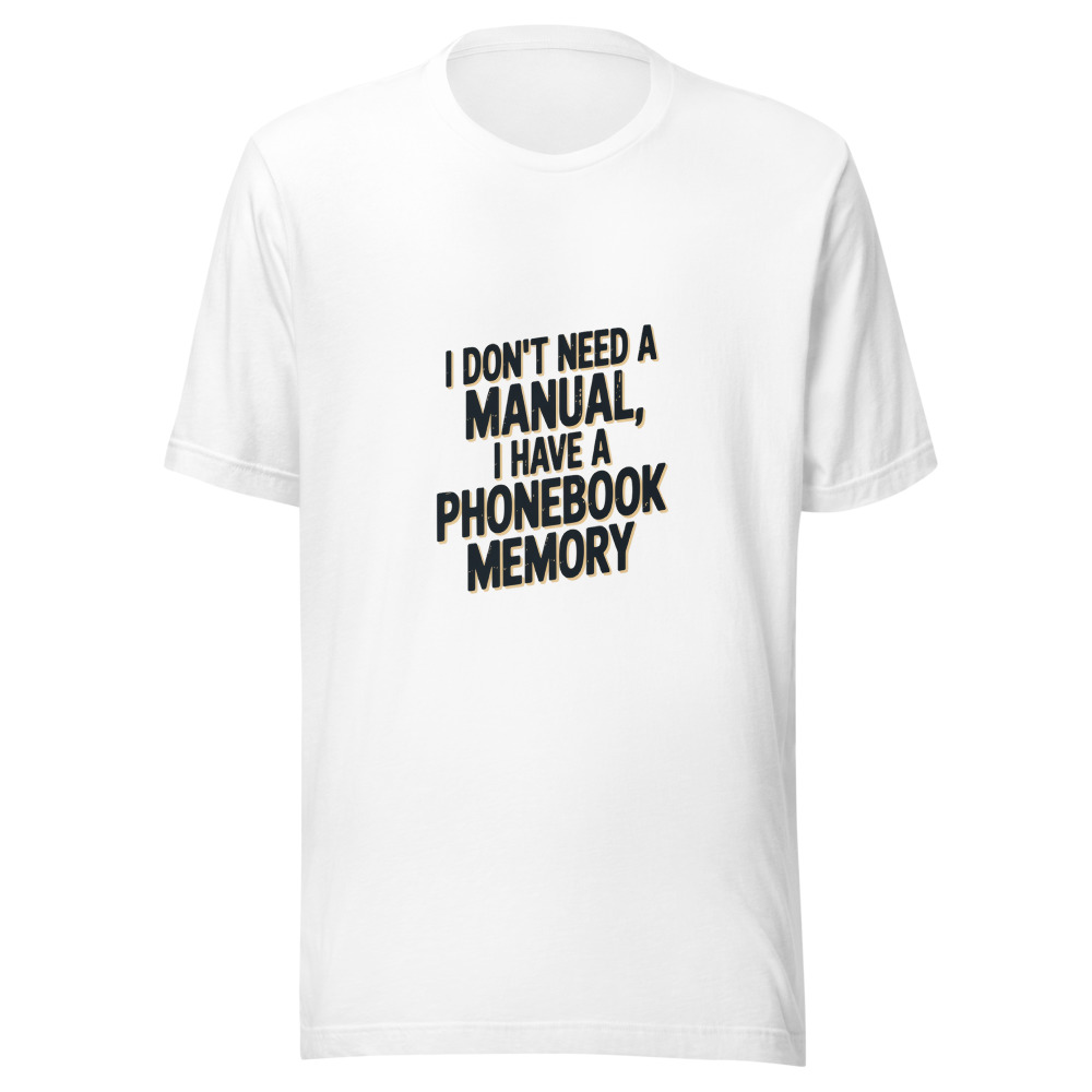 I DON'T NEED A MANUAL, I HAVE A PHONEBOOK MEMORY - tshirt