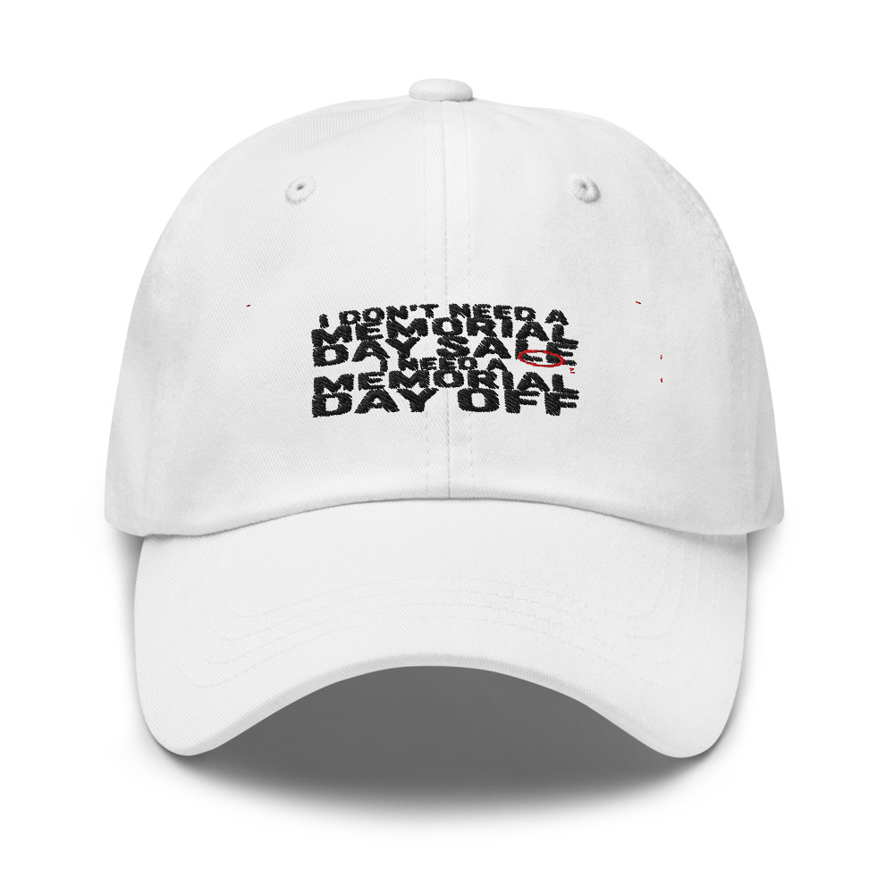 I Don't Need a Memorial Day Sale, I Need a Memorial Day Off - hat