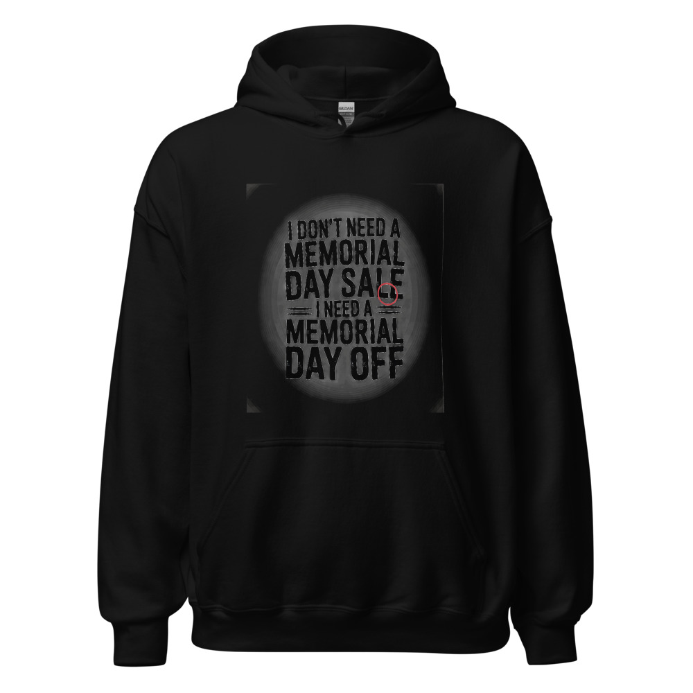 I Don't Need a Memorial Day Sale, I Need a Memorial Day Off - hoodie