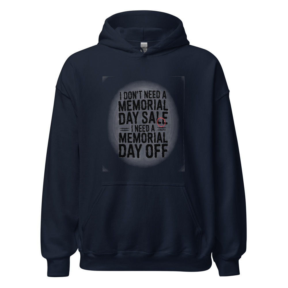 I Don't Need a Memorial Day Sale, I Need a Memorial Day Off - hoodie