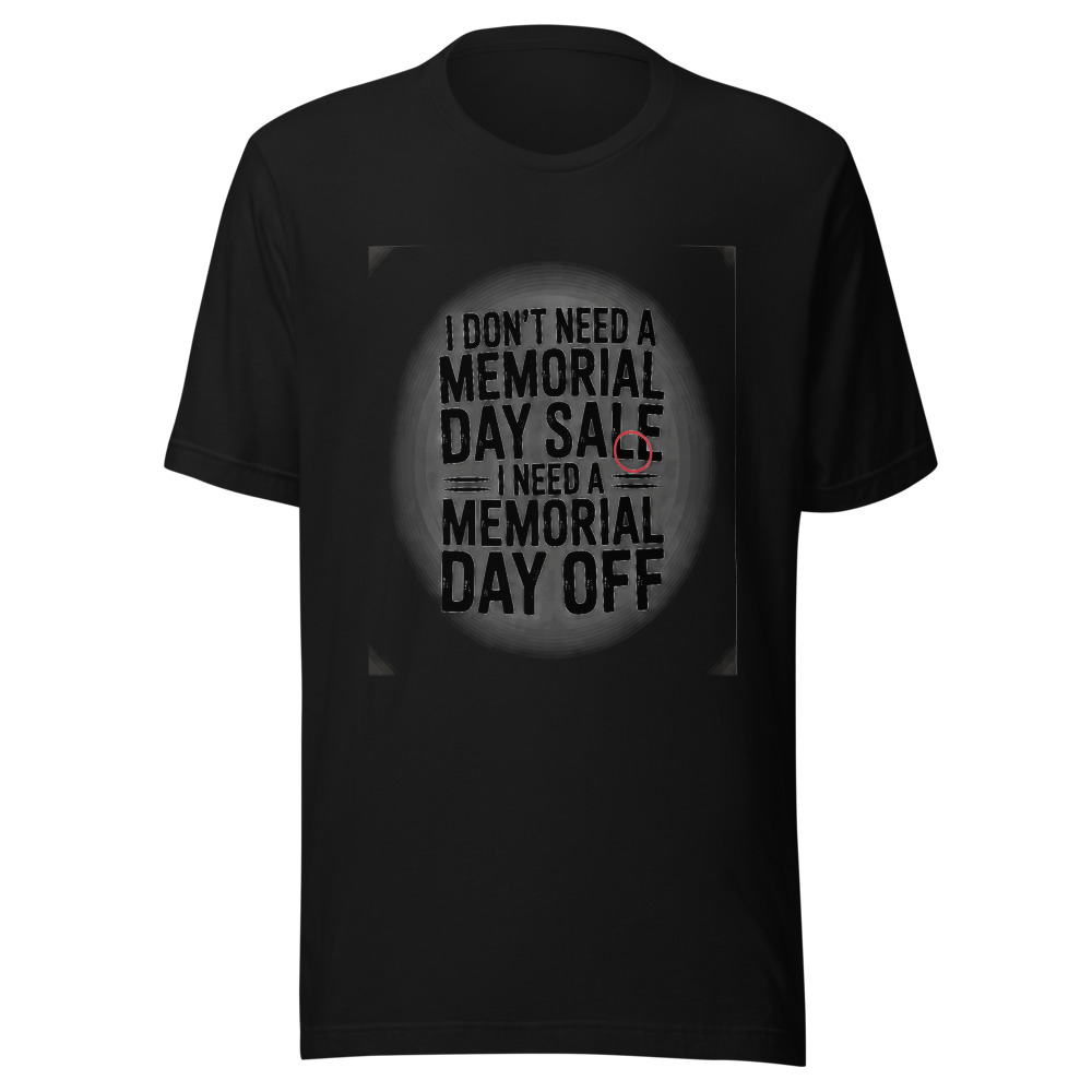 I Don't Need a Memorial Day Sale, I Need a Memorial Day Off - tshirt