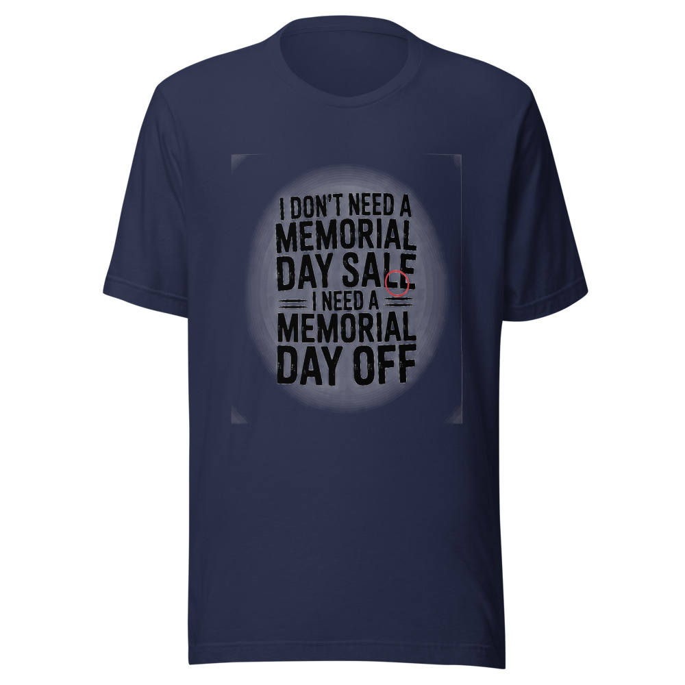 I Don't Need a Memorial Day Sale, I Need a Memorial Day Off - tshirt