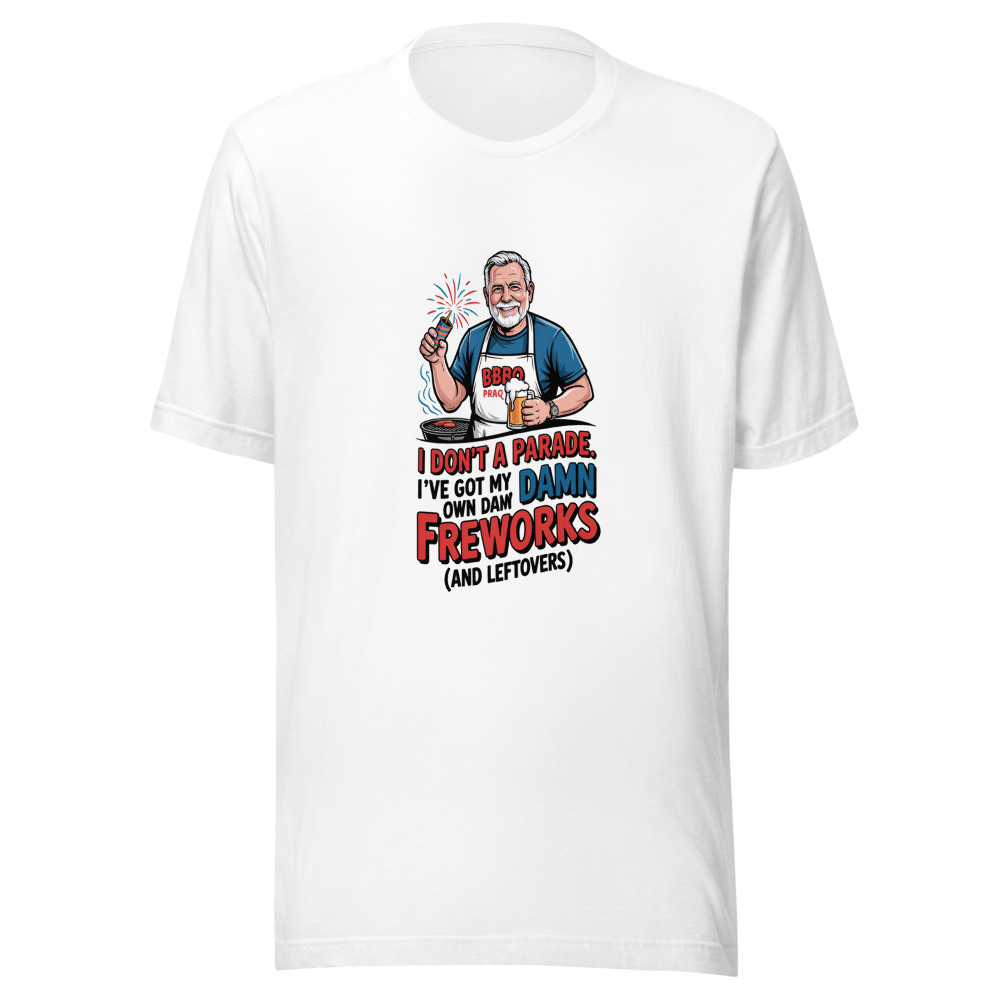 I Don't Need a Parade. I've Got My Own Damn Fireworks (and Leftovers). - tshirt