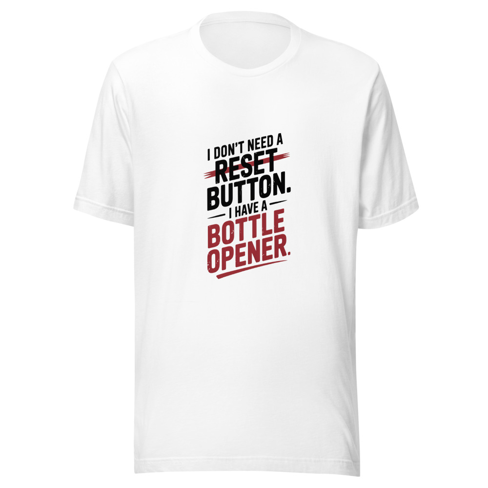 I Don't Need a Reset Button. I Have a Bottle Opener. - tshirt