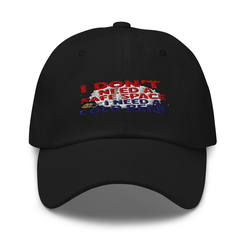 I DON'T NEED A SAFE SPACE, I NEED A COLD BEER - hat