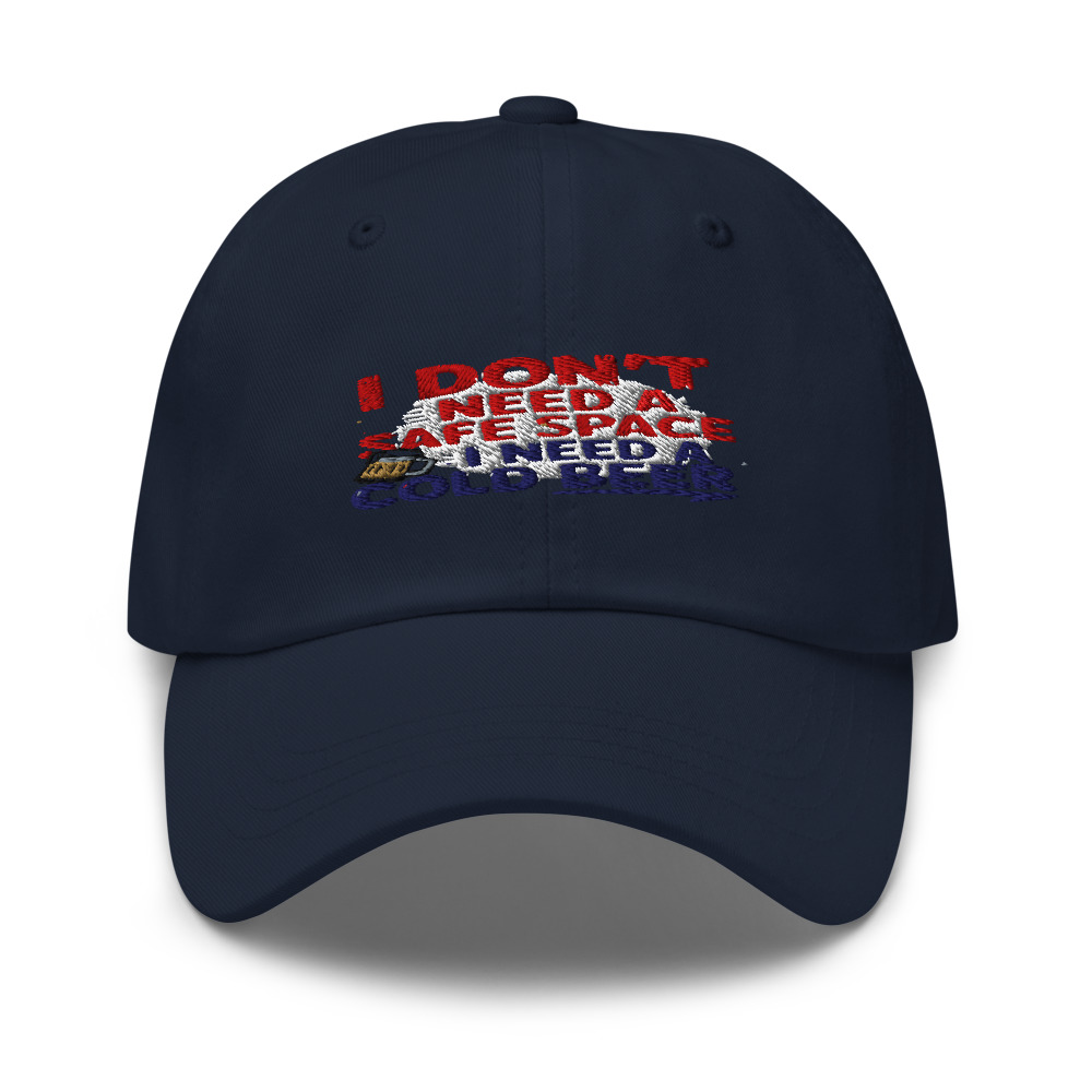 I DON'T NEED A SAFE SPACE, I NEED A COLD BEER - hat