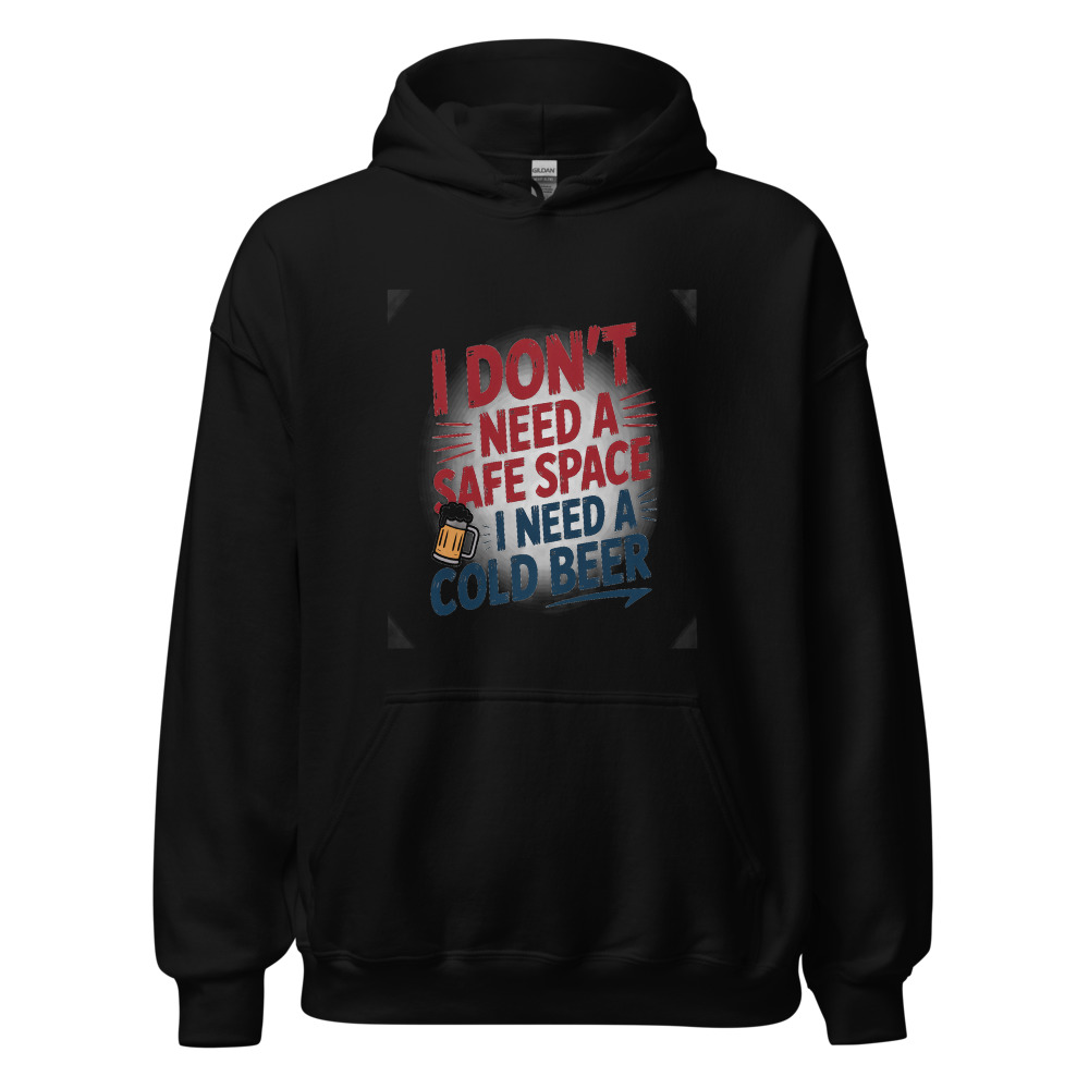 I DON'T NEED A SAFE SPACE, I NEED A COLD BEER - hoodie
