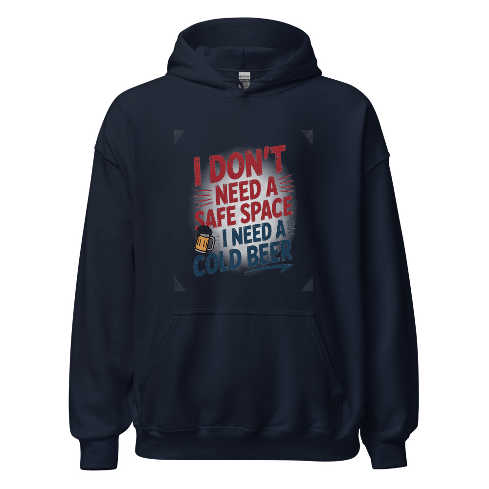 I DON'T NEED A SAFE SPACE, I NEED A COLD BEER - hoodie