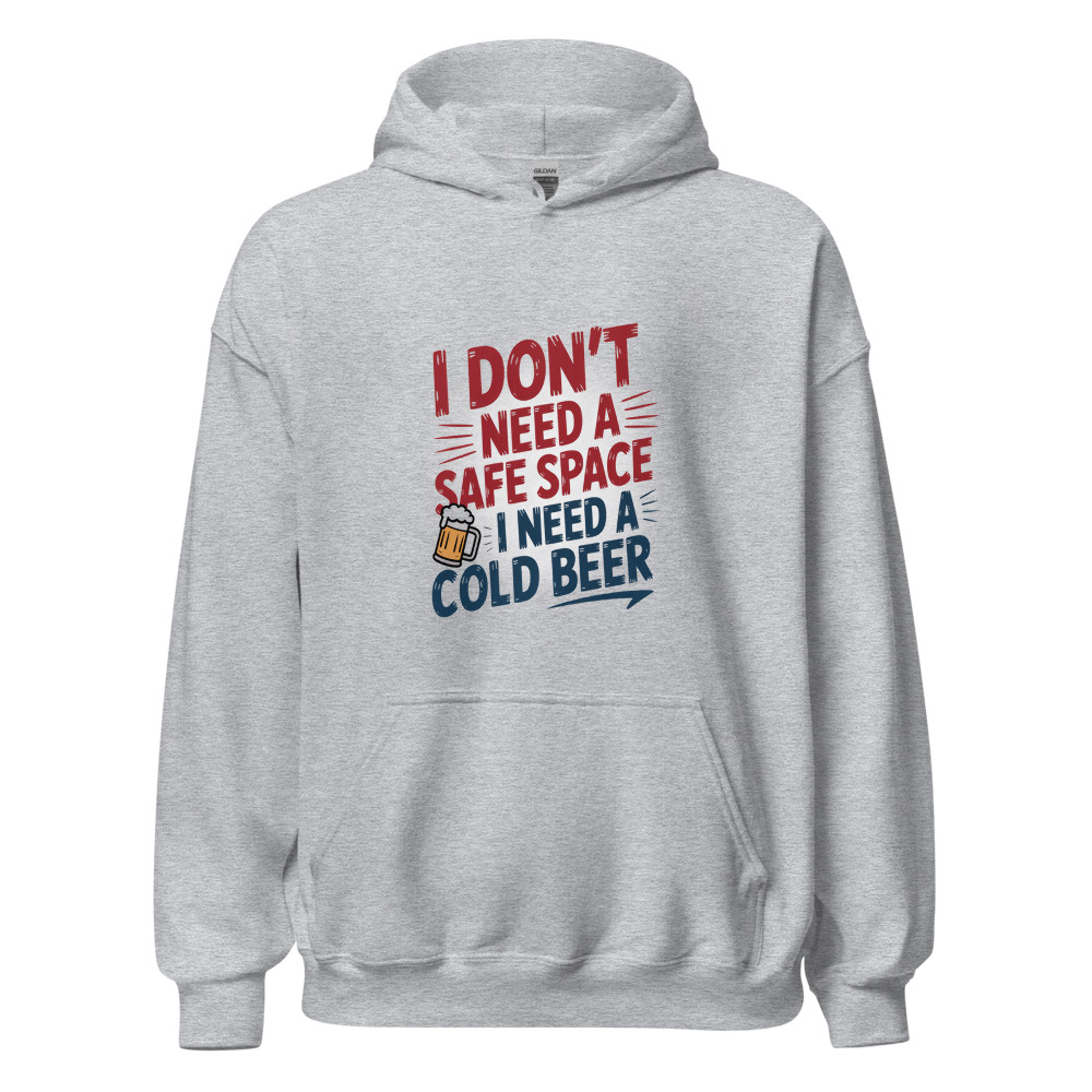 I DON'T NEED A SAFE SPACE, I NEED A COLD BEER - hoodie