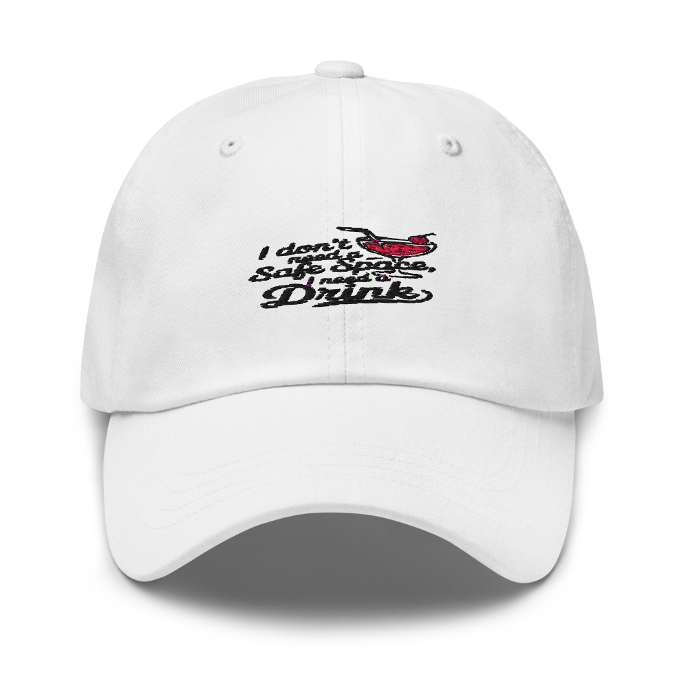 I Don't Need a Safe Space, I Need a Drink - hat