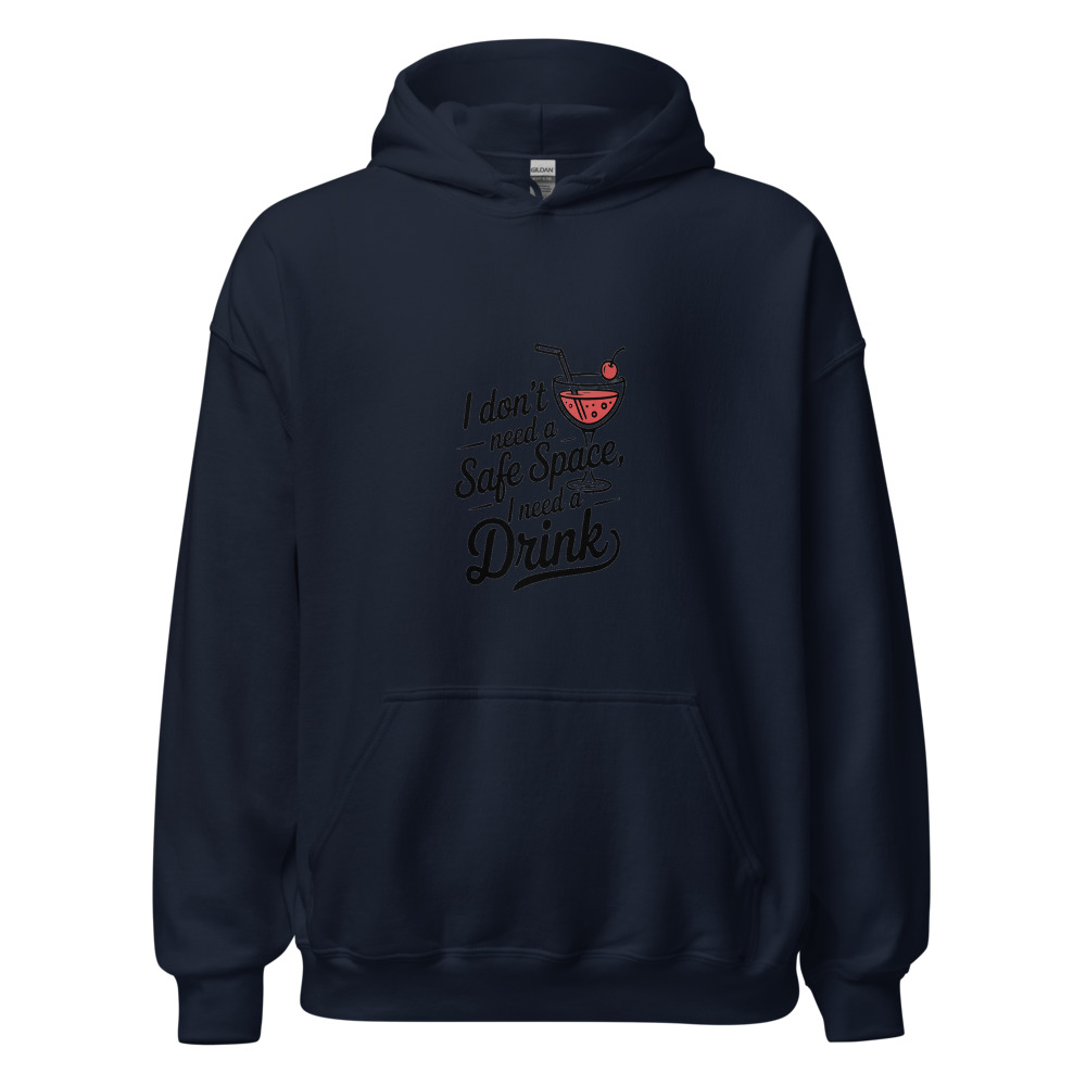 I Don't Need a Safe Space, I Need a Drink - hoodie