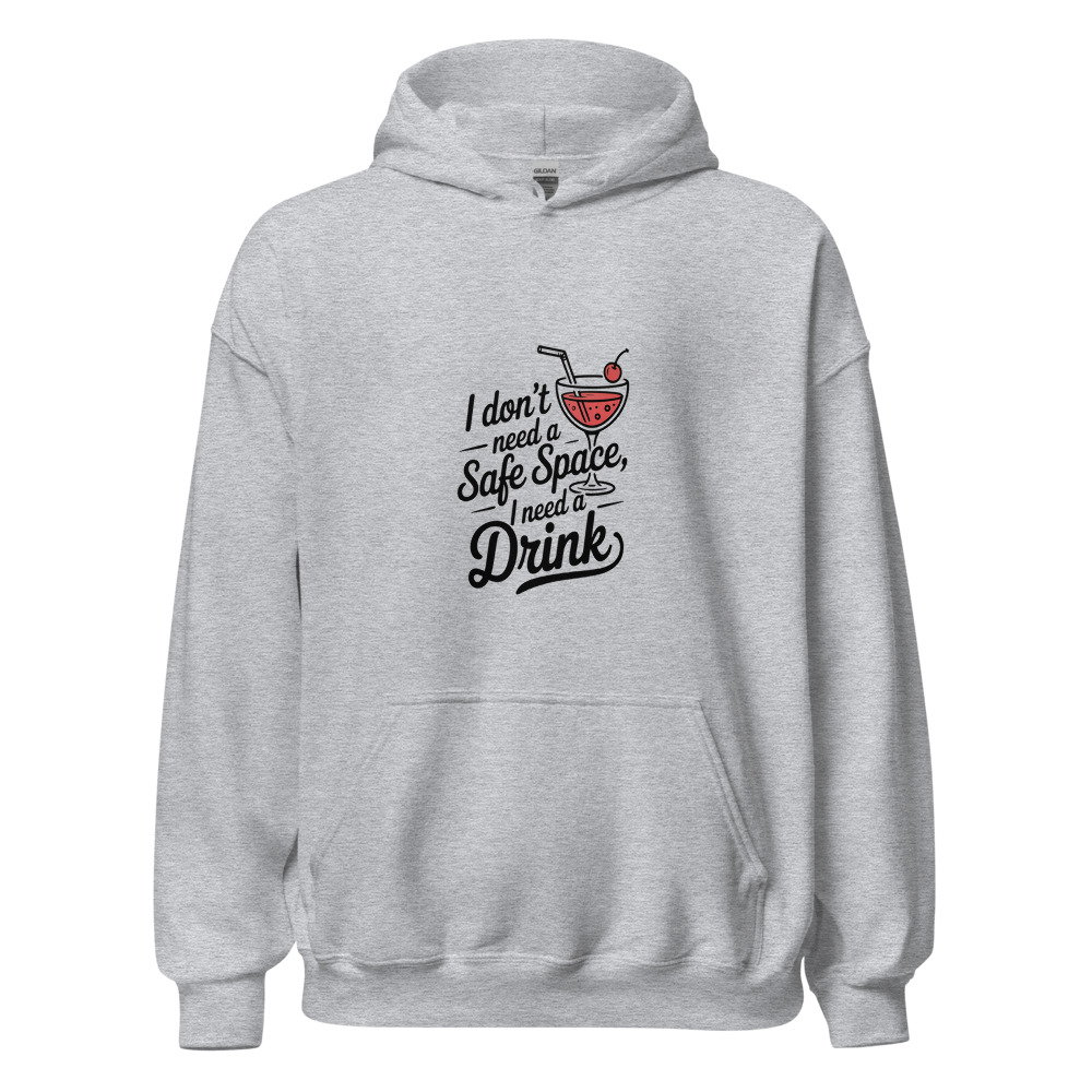 I Don't Need a Safe Space, I Need a Drink - hoodie