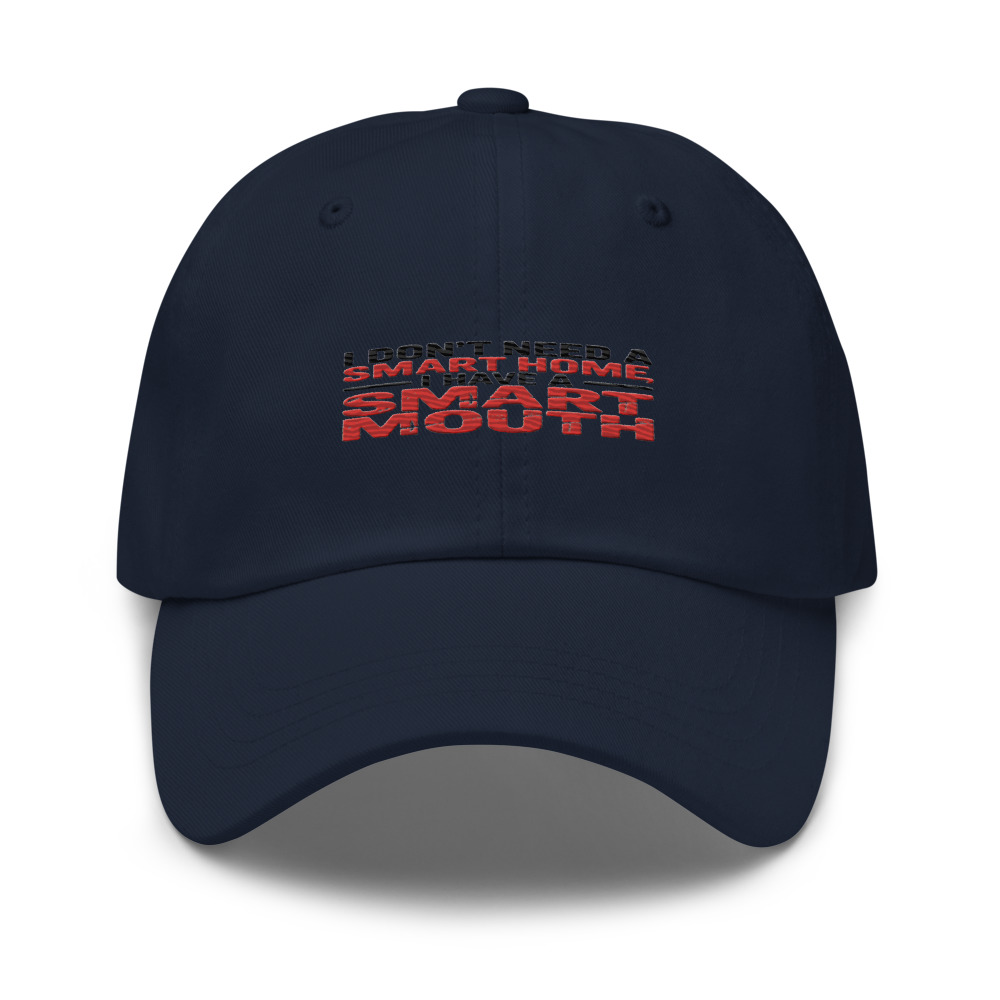 I DON'T NEED A SMART HOME, I HAVE A SMART MOUTH - hat