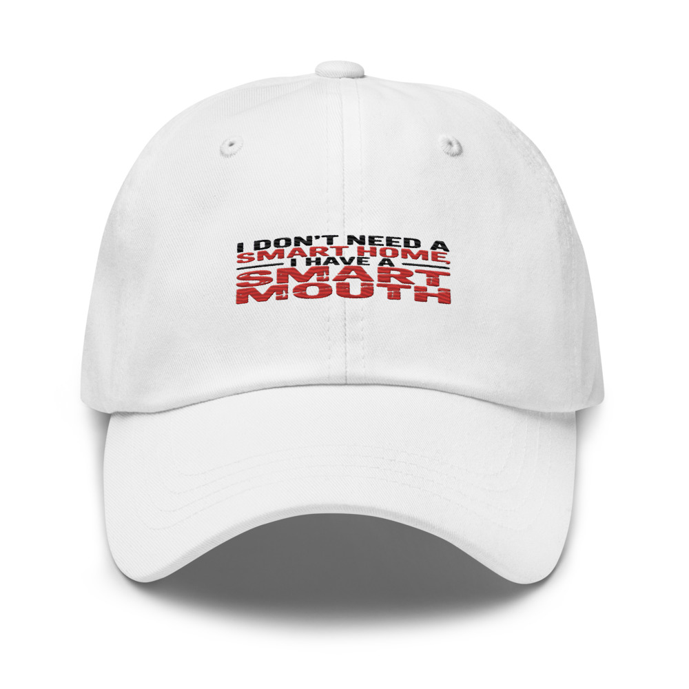 I DON'T NEED A SMART HOME, I HAVE A SMART MOUTH - hat