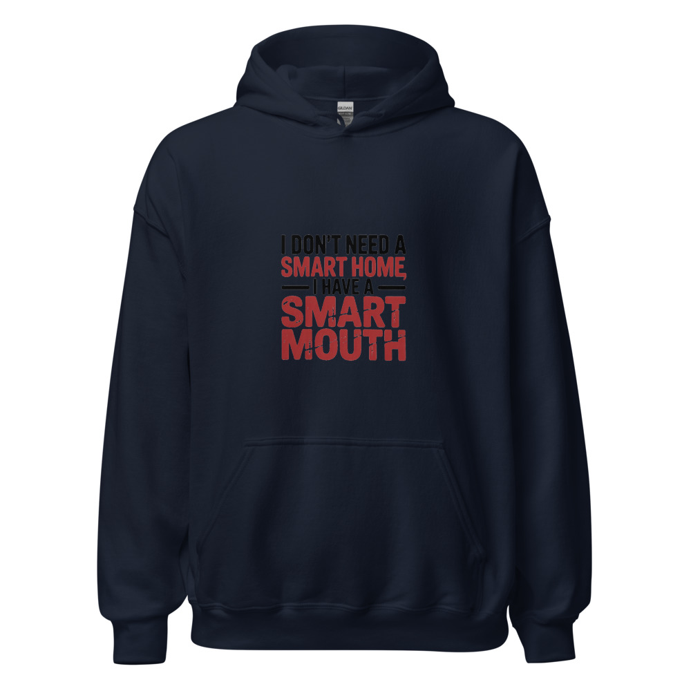 I DON'T NEED A SMART HOME, I HAVE A SMART MOUTH - hoodie