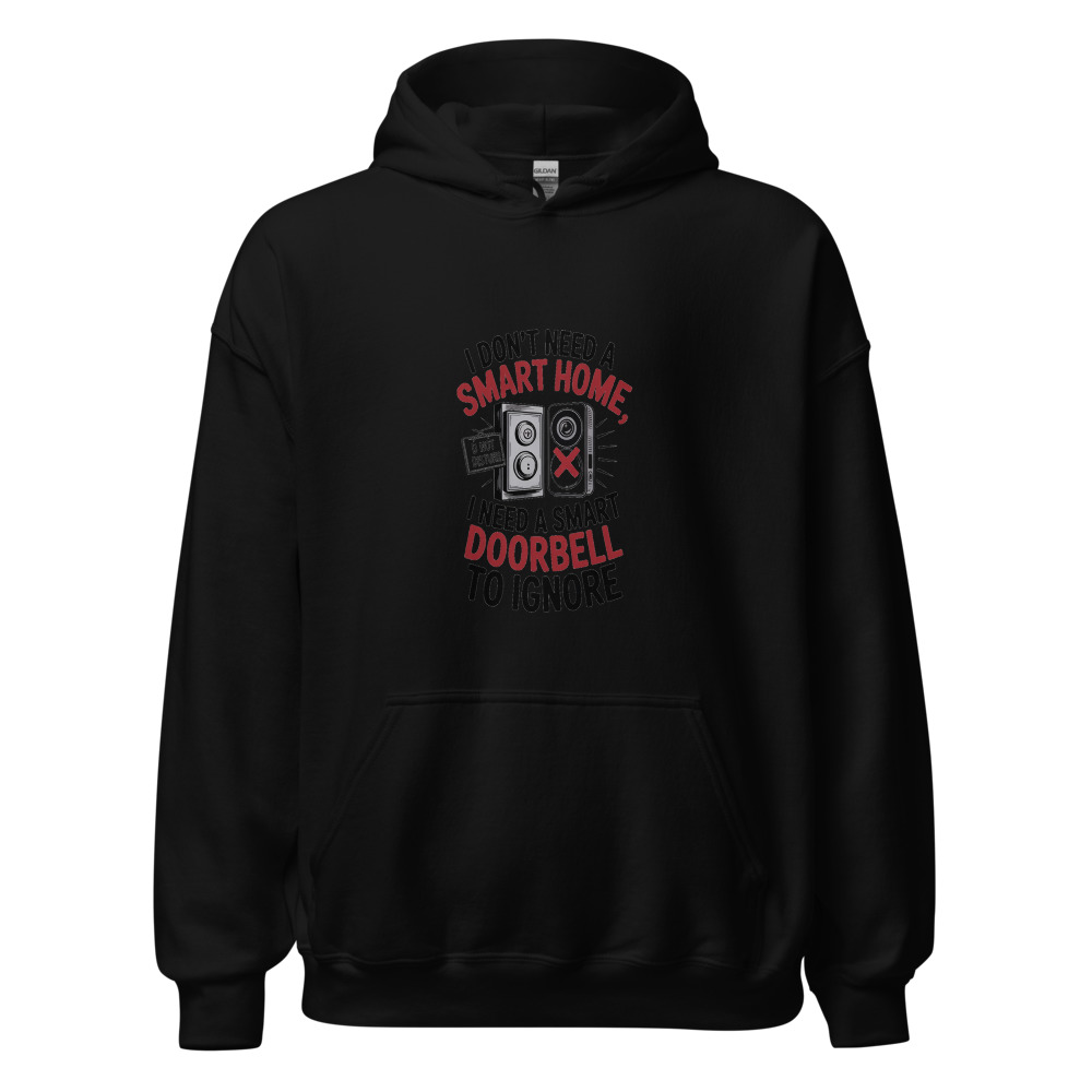 I DON'T NEED A SMART HOME, I NEED A SMART DOORBELL TO IGNORE - hoodie