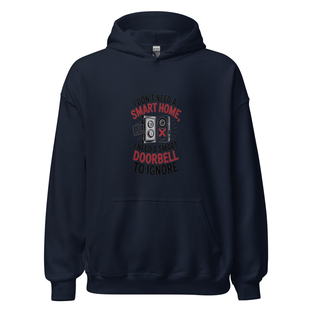 I DON'T NEED A SMART HOME, I NEED A SMART DOORBELL TO IGNORE - hoodie