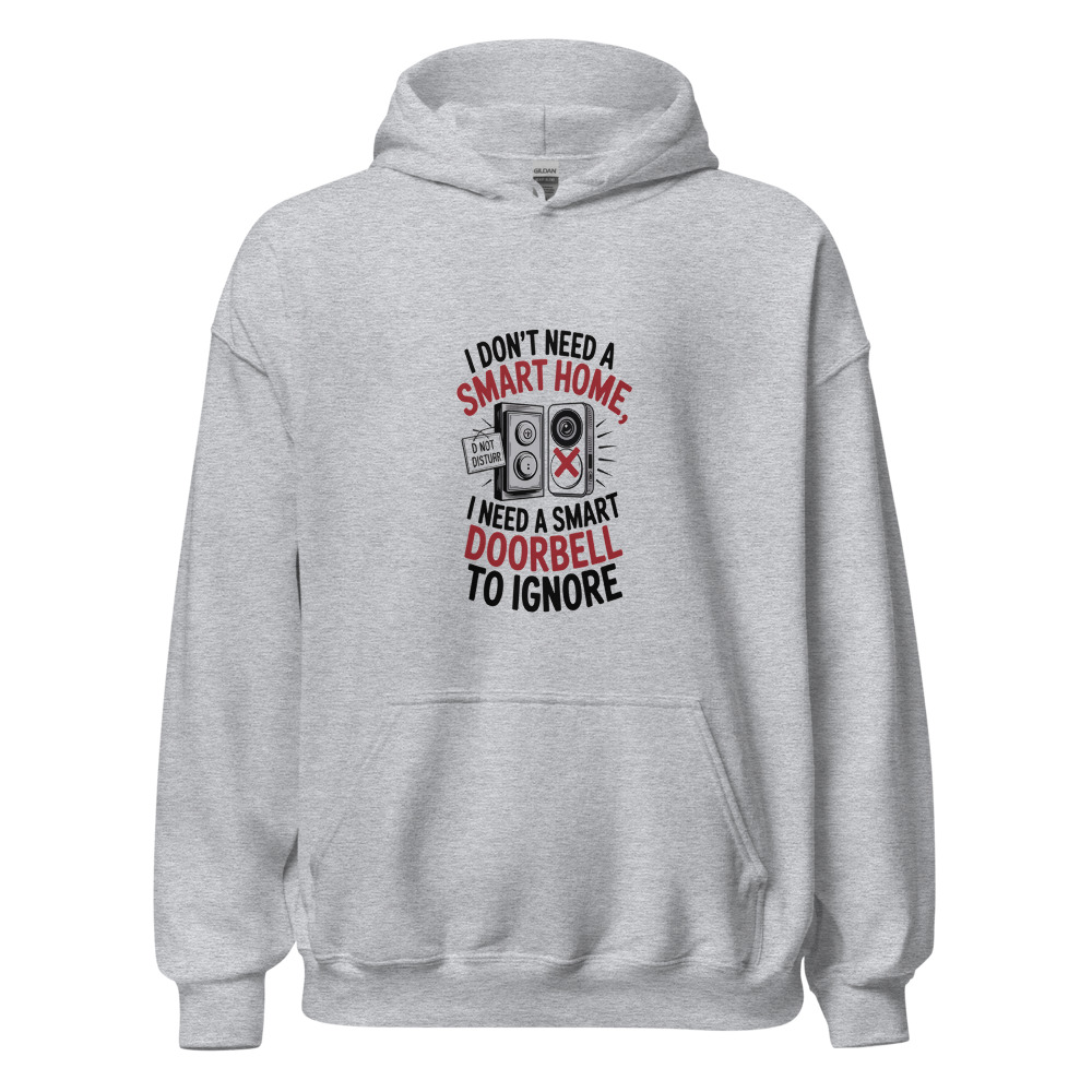 I DON'T NEED A SMART HOME, I NEED A SMART DOORBELL TO IGNORE - hoodie