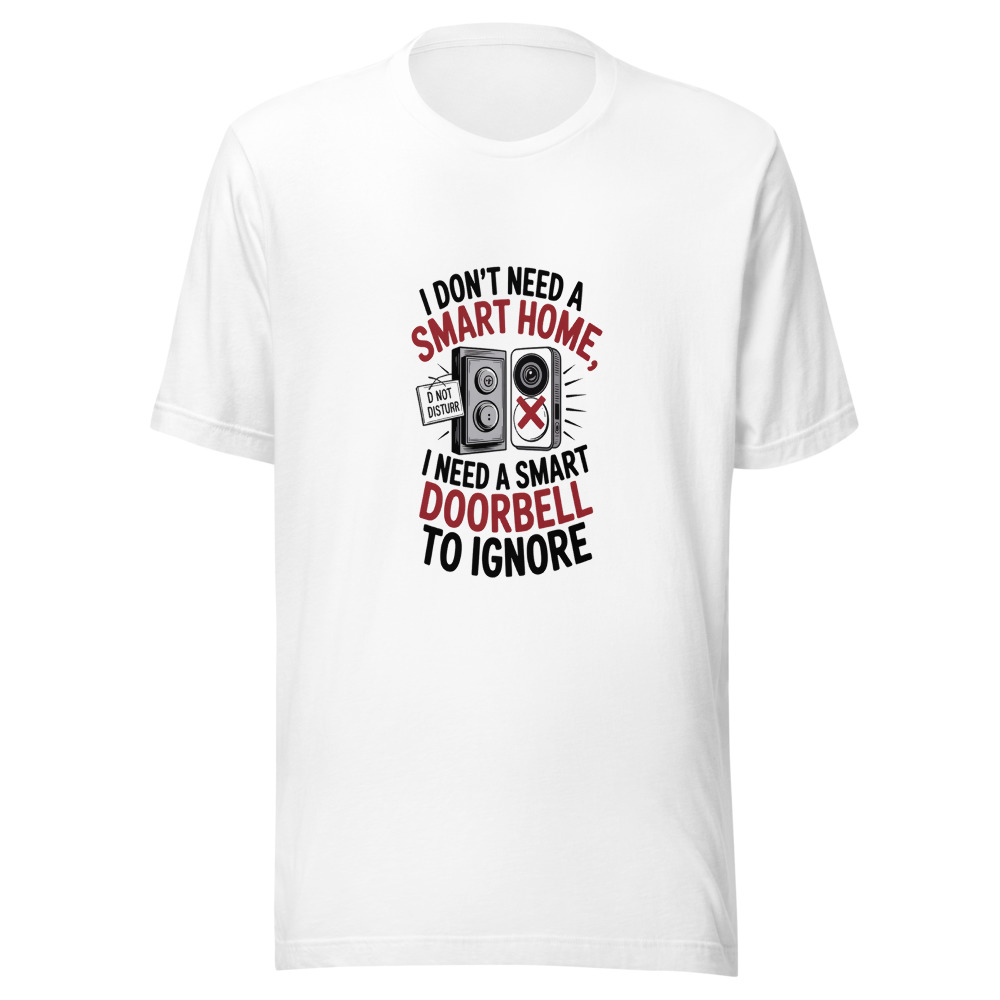 I DON'T NEED A SMART HOME, I NEED A SMART DOORBELL TO IGNORE - tshirt