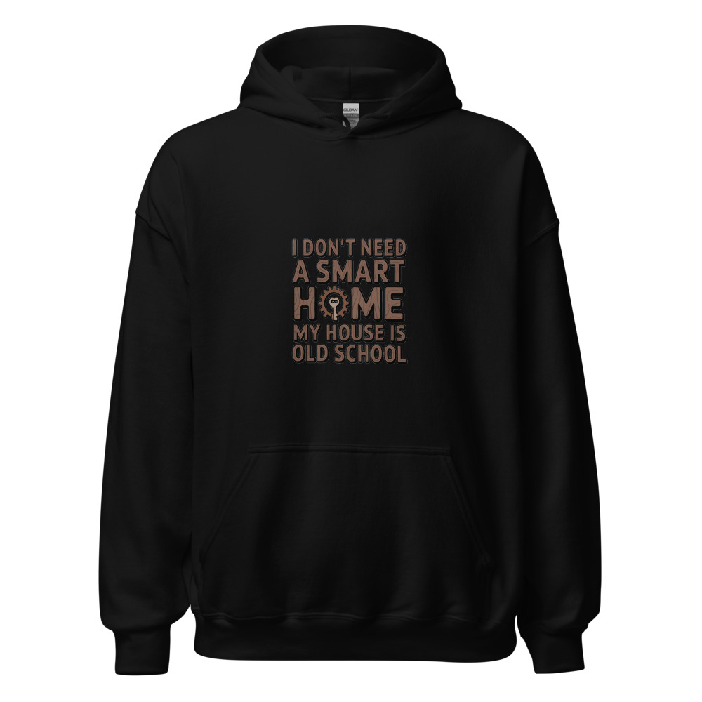 I DON'T NEED A SMART HOME. MY HOUSE IS OLD SCHOOL - hoodie