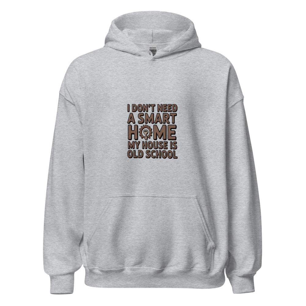 I DON'T NEED A SMART HOME. MY HOUSE IS OLD SCHOOL - hoodie