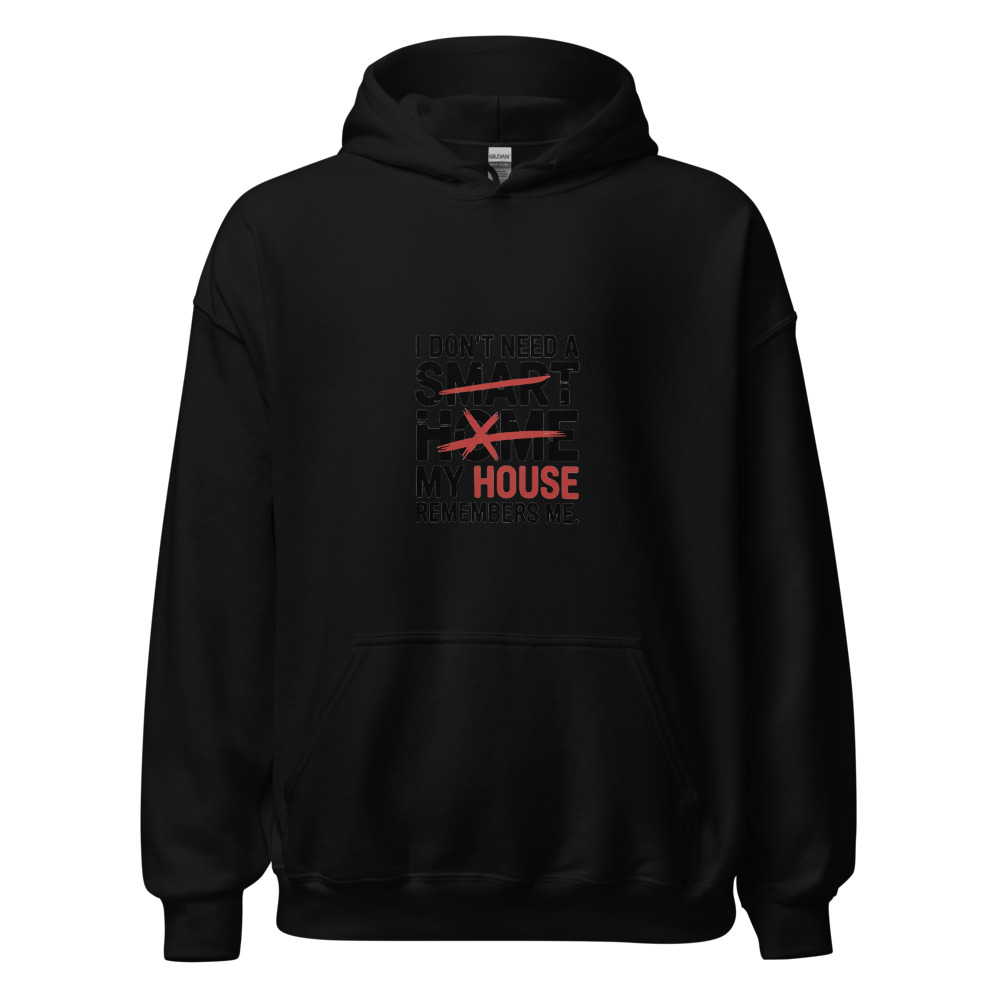 I don't need a smart home. My house remembers me. - hoodie