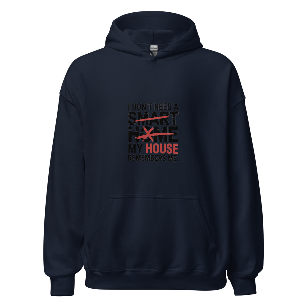 I don't need a smart home. My house remembers me. - hoodie