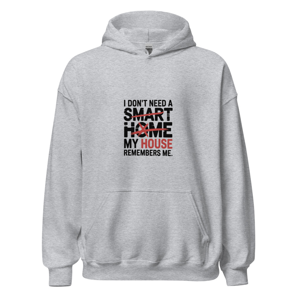 I don't need a smart home. My house remembers me. - hoodie