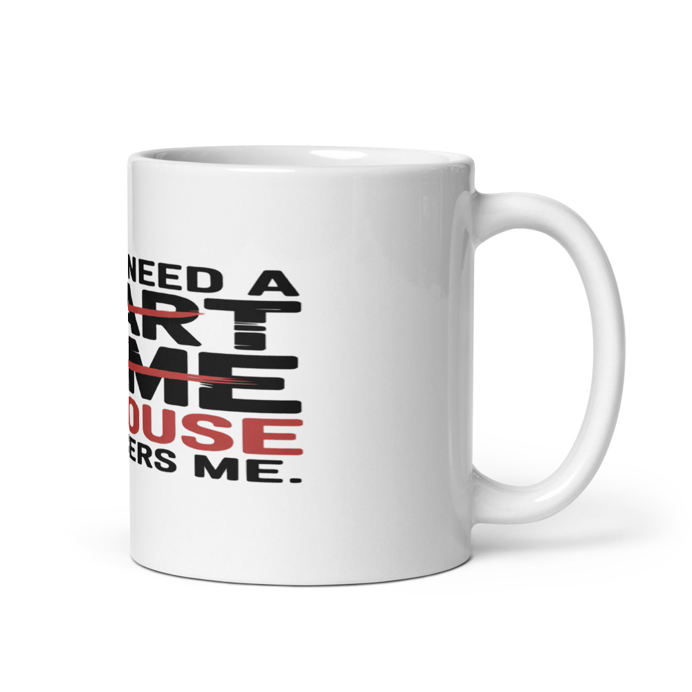 I don't need a smart home. My house remembers me. - mug