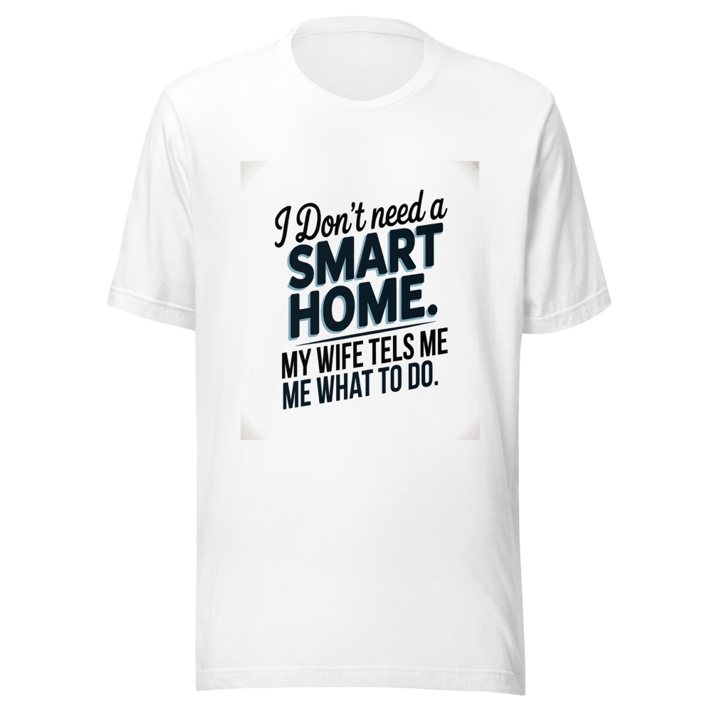 I Don't Need a Smart Home. My Wife Tells Me What to Do. - tshirt