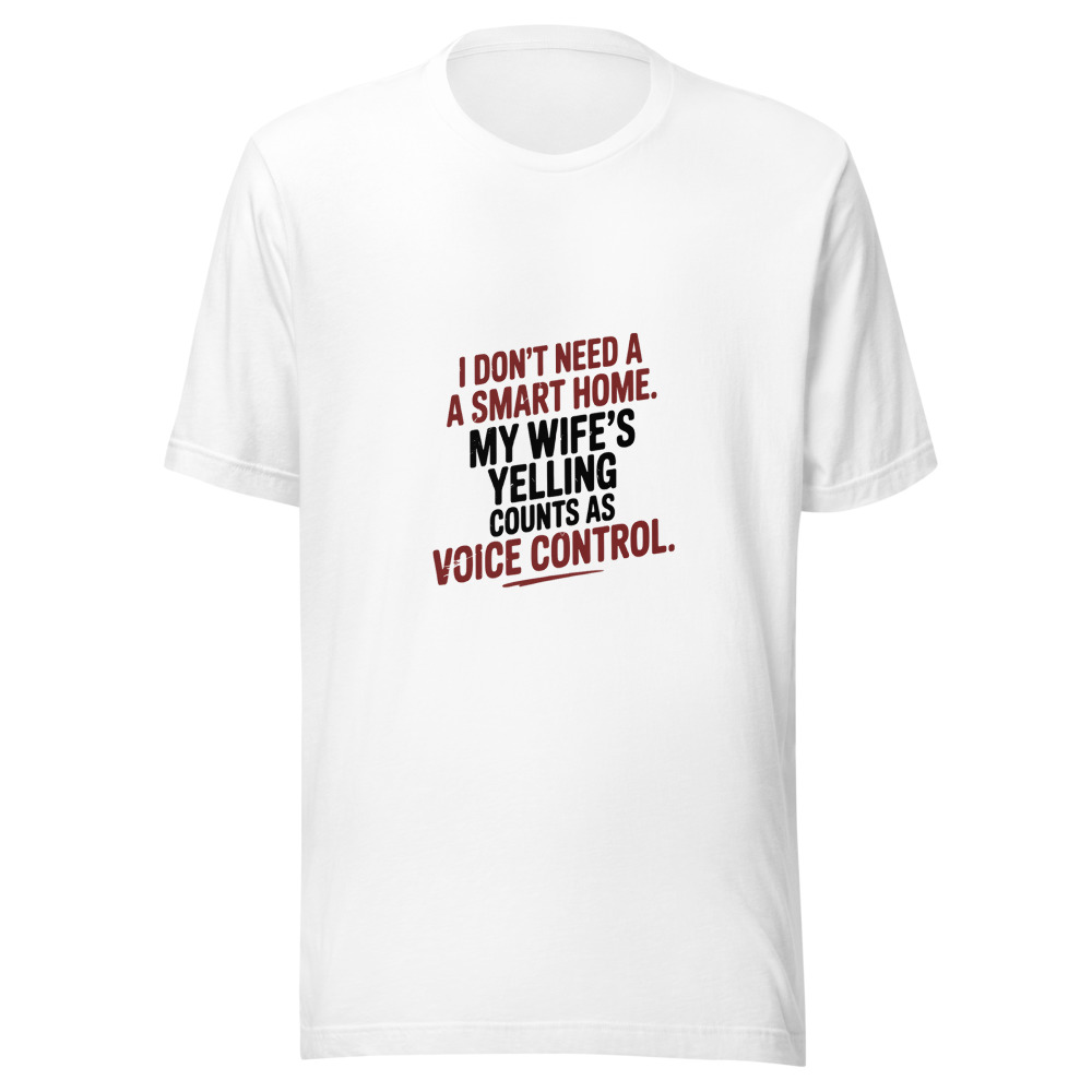 I Don't Need a Smart Home. My Wife's Yelling Counts as Voice Control. - tshirt